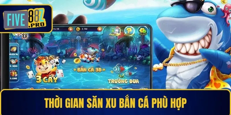 Thời gian săn xu bắn cá phù hợp