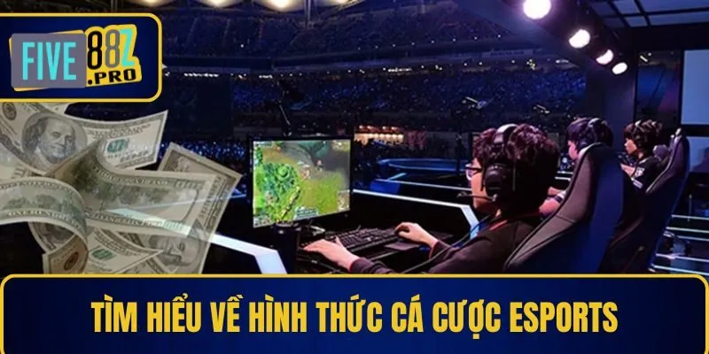 Tìm hiểu về hình thức cá cược Esports tại Five88