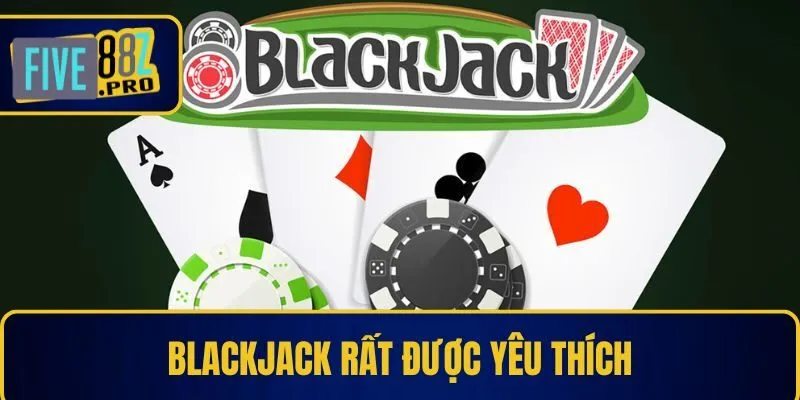 Blackjack rất được yêu thích