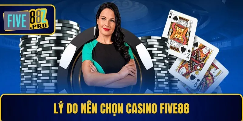 Lý do nên chọn Casino Five88