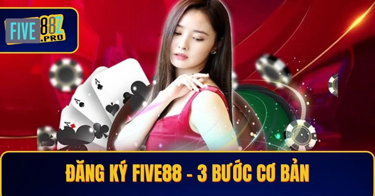 dang ky five88 Đăng Ký Five88 - Hướng Dẫn 3 Bước Cơ Bản Cho Tân Thủ