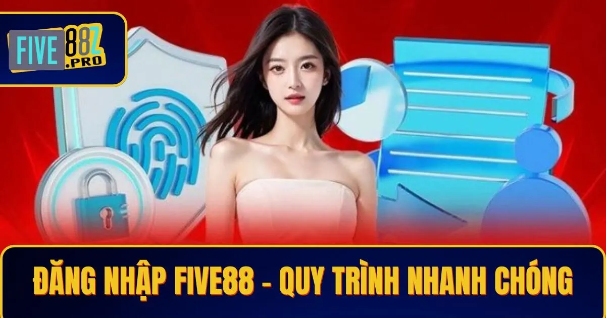 dang nhap five88 Đăng Nhập Five88 - Quy Trình Nhanh Chóng, Tiện Lợi, An Toàn