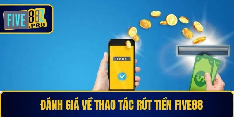 Đánh giá về thao tác rút tiền Five88