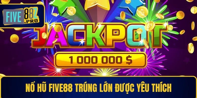 Nổ hũ Five88 trúng lớn được yêu thích