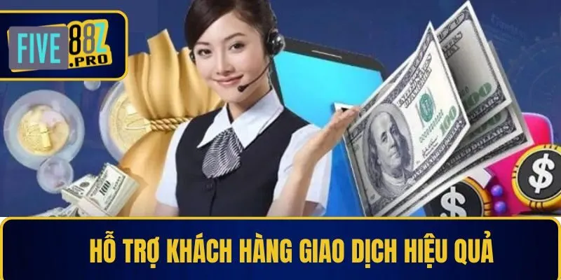 Hỗ trợ khách hàng giao dịch hiệu quả