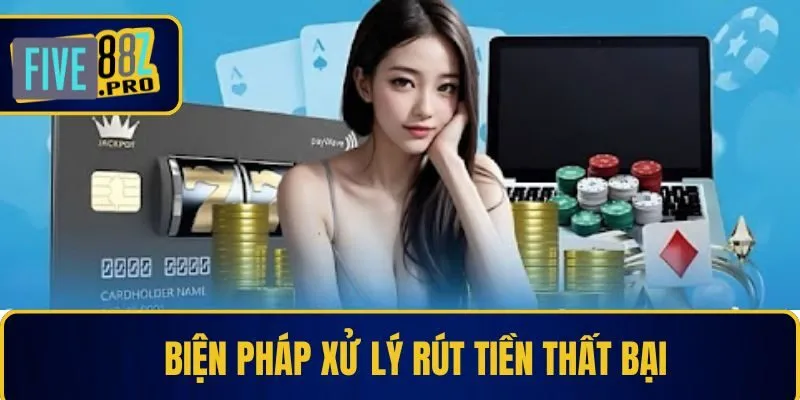 Biện pháp xử lý rút tiền Five88 thất bại