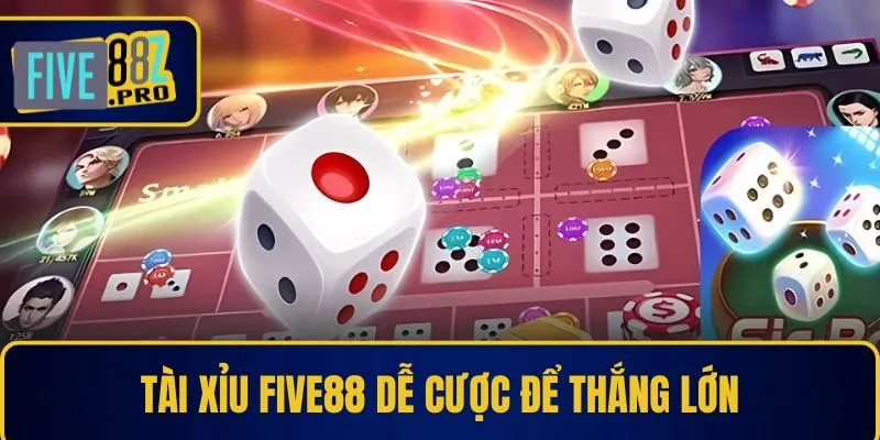 Tài xỉu Five88 dễ cược để thắng lớn