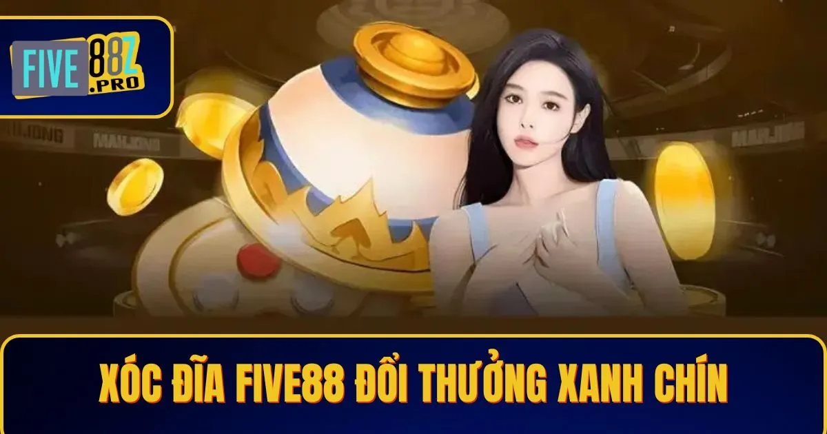 xoc dia 2 Chơi Xóc Đĩa Five88 Đổi Thưởng Xanh Chín Nhận Thưởng Lớn